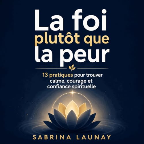 La foi plut&ocirc;t que la peur : 13 pratiques pour trouver calme, courage et confiance spirituelle Titelbild