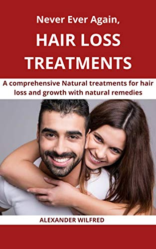 Never Ever Again, Hair loss Treatments: A comprehensive natural treatments for hair loss and growth with natural remedies