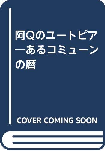 阿Qのユートピア―あるコミューンの暦 阿Qのユートピア―あるコミューンの暦