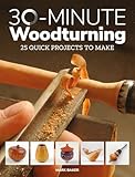 30-Minute Woodturning: 25 Quick Projects to Make