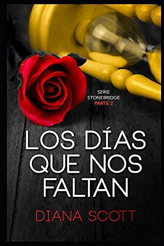 Los Días Que Nos Faltan: Con De 100.000 Lectores Diana Scott Regresa Con Una Novela Romántica, Cargada De Erotismo.: 2 Stonebridge Los Días Que Nos Faltan: Con De 100.000 Lectores Diana Scott Regresa Con Una Novela Romántica, Cargada De Erotismo.: 2 Stonebridge