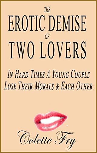 The Erotic Demise Of Two Lovers: In Hard Times A Young Couple Lose Their Morals & Each Other (Urban Erotica Book 5)