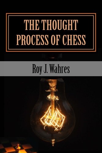 The Thought Process of Chess: A Practical Manual to Thinking in Chess