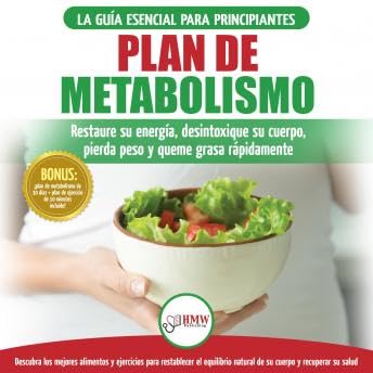 Plan De Metabolismo: Recetas De Dieta Para Principiantes Gu&iacute;a Para Restaurar Su Energ&iacute;a Y Acelerar Su Metabolis