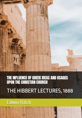 THE INFLUENCE OF GREEK IDEAS AND USAGES UPON THE CHRISTIAN