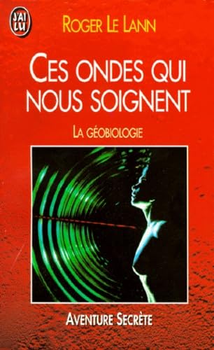 CES ONDES QUI NOUS SOIGNENT LA GÉOBIOLOGIE Le Lann, Roger