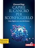 Capire il cancro per sconfiggerlo. Cause, diagnosi, cure: cosa ci dice la ricerca