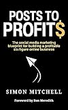  Posts to Profits: The social media marketing blueprint for building a profitable six-figure online business (English Edition)