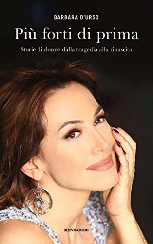 Più forti di prima: Storie di donne dalla tragedia...