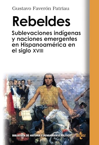 Rebeldes: Sublevaciones indígenas y naciones emergentes en Hispanoamérica en el siglo XVIII (Biblioteca de Historia y Pensamiento Político)