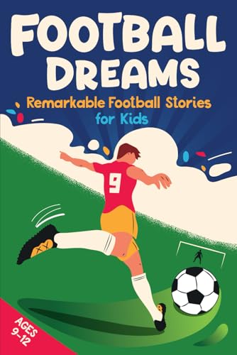 Football Dreams – Remarkable Football Stories for Kids: How 13 Fo...