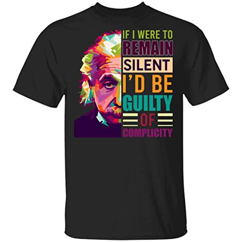 If I were To Remain Silent Iâ€™d Be Guilty of Complicity T-Shirt - T Shirt For Men and Women