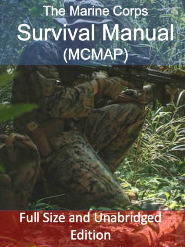The Marine Corps Survival Manual (MCMAP) - Full Size and Unabridged Edition: Survive in the Harshest Environments, Learn Requirements for Survival, ... Survival, Survival Fishing, Survival Medicine