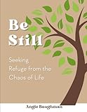 Be Still: Seeking Refuge from the Chaos of Life