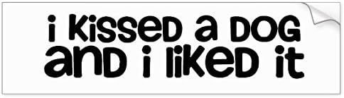 I kissed a dog and I liked it Bumper Sticker - Sticker Graphic - Auto, Wall, Laptop, Cell, Truck Sticker for Windows, Cars, Trucks