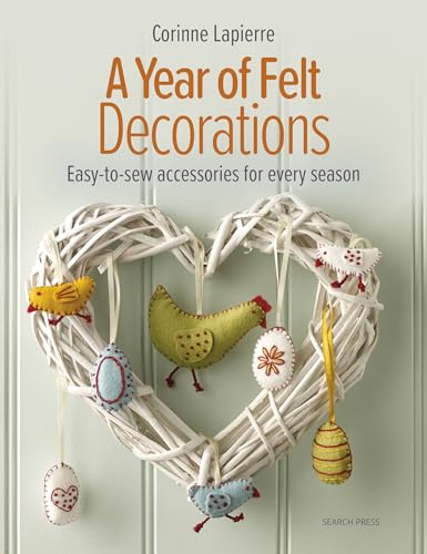 A Year of Felt Decorations - Easy-to-sew accessories for every season (English Edition)