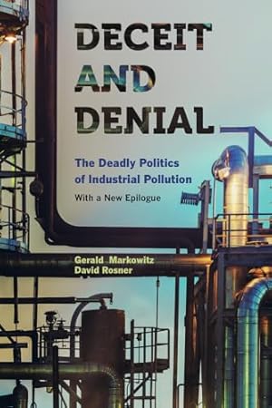 Deceit and Denial: The Deadly Politics of Industrial Pollution (California/Milbank Books on Health and the Public)