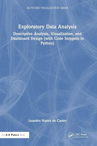 Exploratory Data Analysis: Descriptive Analysis, Visualization, and Dashboard Design (With Code Snippets in Python) (Ak Peters Visualization) view 2