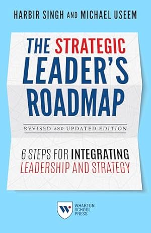 The Strategic Leader's Roadmap, Revised and Updated Edition: 6 Steps for Integrating Leadership and Strategy