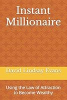 Instant Millionaire: Using the Law of Attraction to Become Wealthy B0DZ6RGLB4 Book Cover