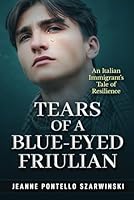 Tears of a Blue-Eyed Friulian: An Italian Immigrant's Tale of Resilience B0DD4GH1SL Book Cover