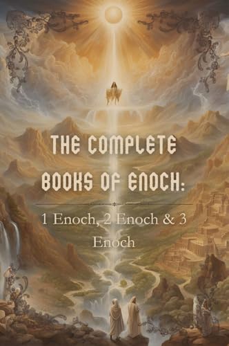 The Complete Books of Enoch: 1 Enoch, 2 Enoch, & 3 Enoch: Ancient Apocryphal Texts on the Watchers, Nephilim, Fallen Angels, and Enoch’s Celestial Journeys