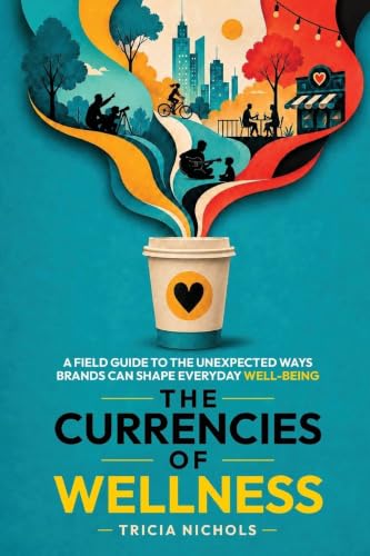 The Currencies of Wellness: A Field Guide to the Unexpected Ways Brands Can Shape Everyday Well-Being image 2