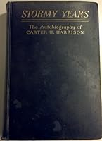 Stormy Years: The Autobiography of Carter H. Harrison (Five Times Mayor of Chicago) B000OKTP70 Book Cover