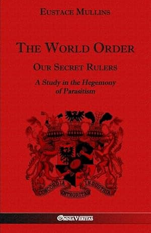 The World Order - Our Secret Rulers: A Study in the Hegemony of Parasitism