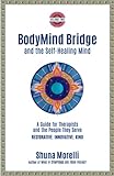 BodyMind Bridge and the Self-Healing Mind: A Guide for Therapists and the People They Serve