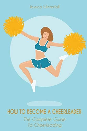 How to Become a Cheerleader: The Complete Guide To Cheerleading