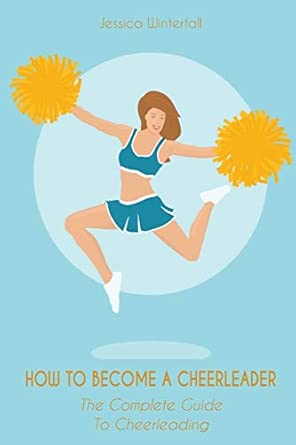 How to Become a Cheerleader: The Complete Guide To Cheerleading