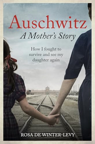 Auschwitz A Mother's Story: How I fought to survive and see my daughter again