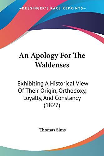 An Apology For The Waldenses: Exhibiting A Historical View Of Their Origin, Orthodoxy, Loyalty, And Constancy (1827)
