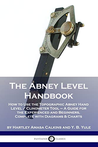 The Abney Level Handbook: How to Use the Topographic Abney Hand Level / Clinometer Tool - A Guide for the Experienced and Beginners, Complete with Diagrams & Charts The Abney Level Handbook: How to Use the Topographic Abney Hand Level / Clinometer Tool - A Guide for the Experienced and Beginners, Complete with Diagrams & Charts