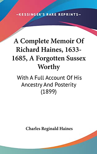 A Complete Memoir Of Richard Haines, 1633-1685, A Forgotten Sussex Worthy: With A Full Account Of His Ancestry And Posterity (1899)