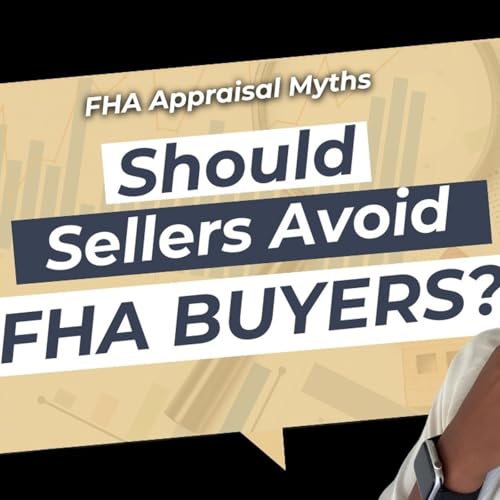 Ep. 165: Should Sellers Avoid FHA Buyers Because of Appraisals? 🤔