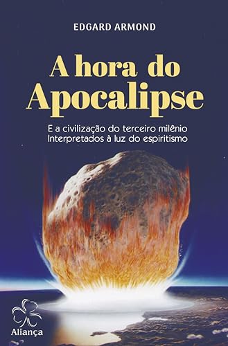 A Hora do Apocalipse: E a civilização do terceiro milênio interpretados à luz do espiritismo