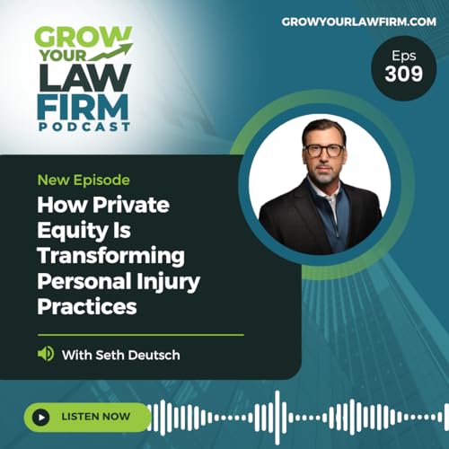 How Private Equity Is Transforming Personal Injury Practices With Seth Deutsch