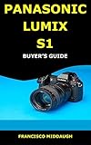  PANASONIC LUMIX S1 BUYER’S GUIDE: A pocket guide to the designs and features of the Panasonic S1 camera (English Edition)
