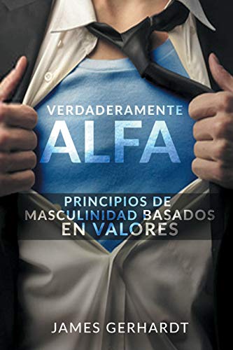 Verdaderamente Alfa: Principios de Masculinidad Basados en Valores (Spanish Edition)