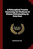 A Philosophical Treatise Concerning the Weakness of Human Understanding. by Peter Huet