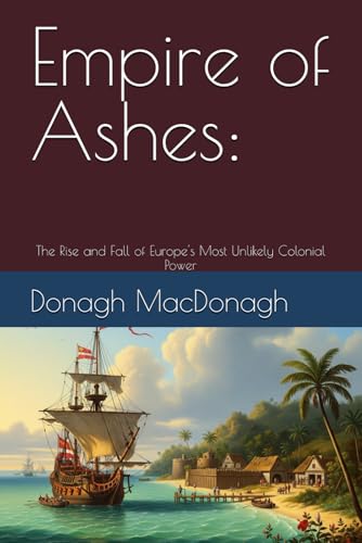Empire of Ashes:: The Rise and Fall of Europe's Most Unlikely Colonial Power