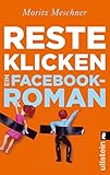 Resteklicken: Ein Facebook-Roman