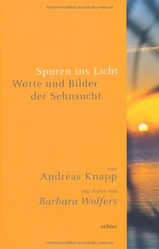 Spuren ins Licht: Worte und Bilder der Sehnsucht Spuren ins Licht: Worte und Bilder der Sehnsucht