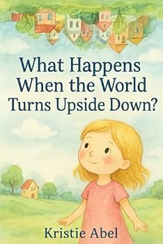What Happens When the World Turns Upside Down?: A heartwarming tale about bravery, friendship, and finding joy in life’s unexpected turns.