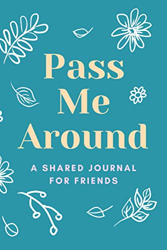 Pass Me Around, A Shared Journal For Friends: A...