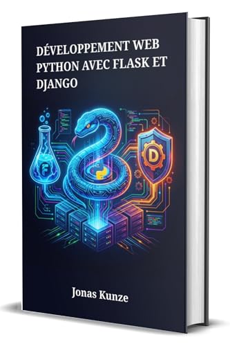 Développement web Python avec Flask et Django: Un guide étape par étape pour concevoir des applications serveur évolutives