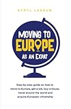 Moving to Europe as an Expat: Step-by-step guide on how to move to Europe, get a job, buy a house, travel around the world and acquire European citizenship