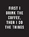 First I Drink The Coffee, Then I Do The Things: Bullet Grid Journal, 150 Dot Grid Pages, 8"x10", Professionally Designed